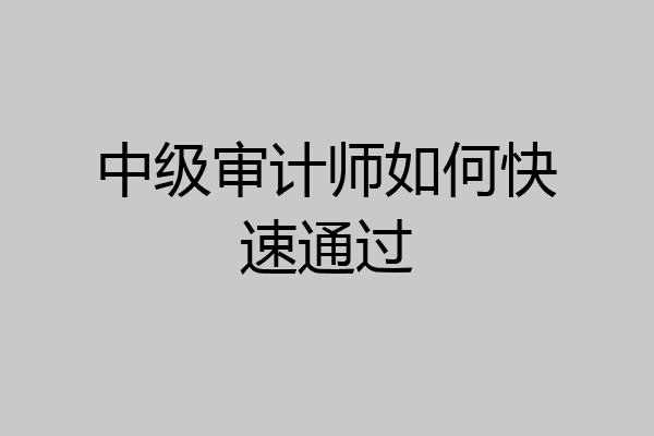 中级审计师如何快速通过