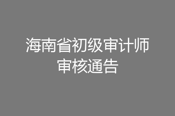 海南省初级审计师审核通告