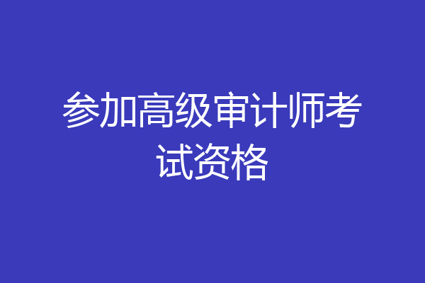 参加高级审计师考试资格
