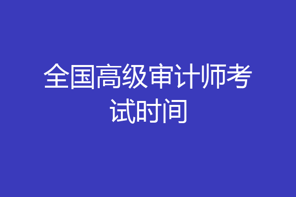 全国高级审计师考试时间
