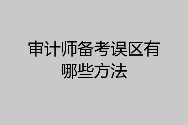 审计师备考误区有哪些方法