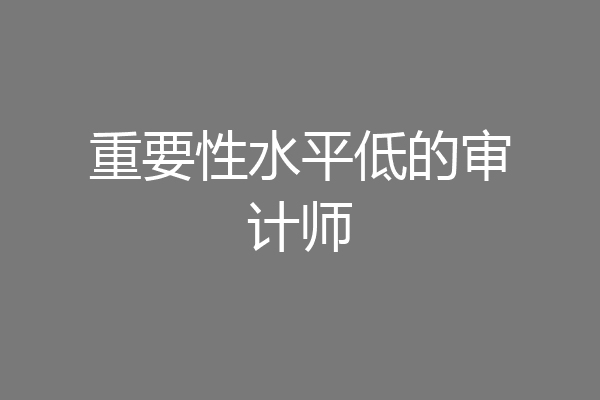 重要性水平低的审计师