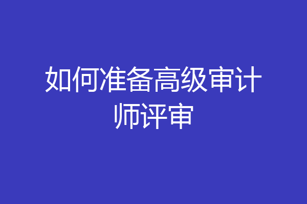 如何准备高级审计师评审