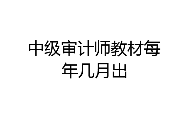 中级审计师教材每年几月出