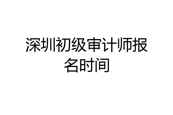 深圳初级审计师报名时间
