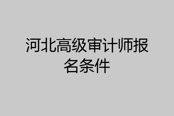 河北高级审计师报名条件
