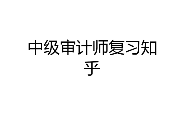 中级审计师复习知乎
