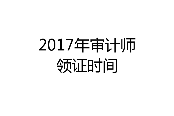 2017年审计师领证时间