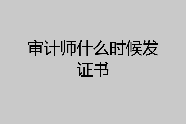 审计师什么时候发证书
