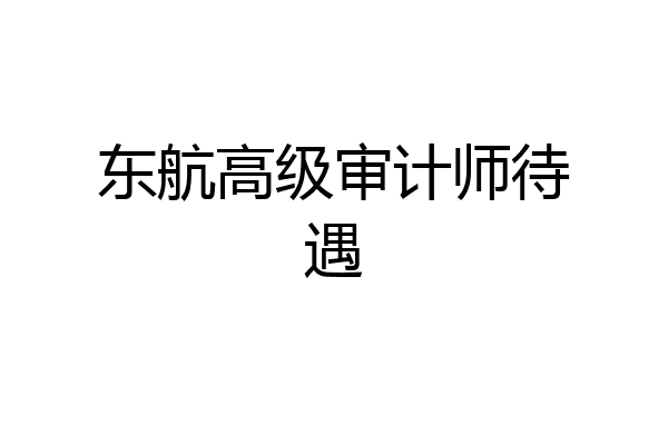 东航高级审计师待遇