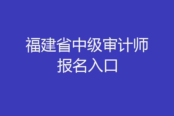 福建省中级审计师报名入口