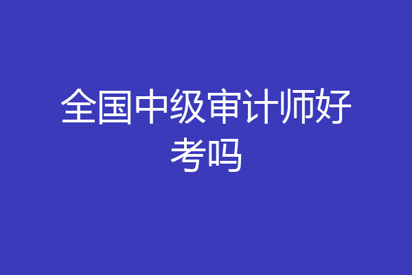 全国中级审计师好考吗
