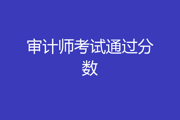 审计师考试通过分数