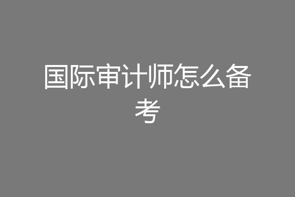国际审计师怎么备考