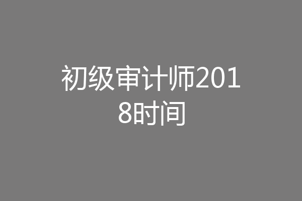 初级审计师2018时间