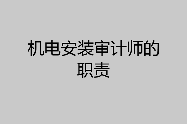 机电安装审计师的职责