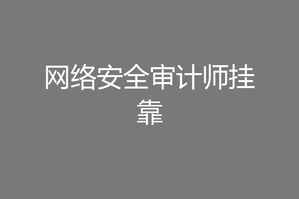 网络安全审计师挂靠