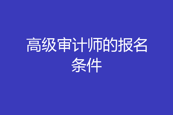 高级审计师的报名条件