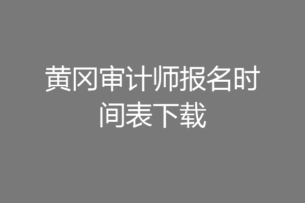 黄冈审计师报名时间表下载