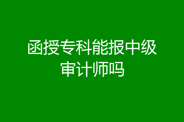 函授专科能报中级审计师吗