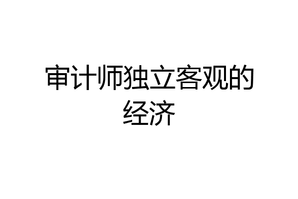 审计师独立客观的经济