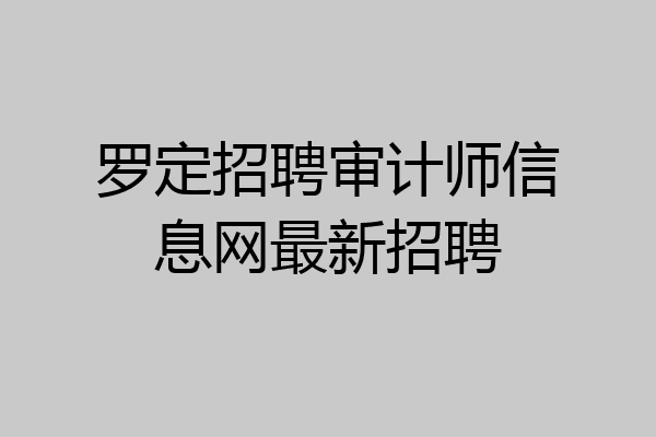 罗定招聘审计师信息网最新招聘