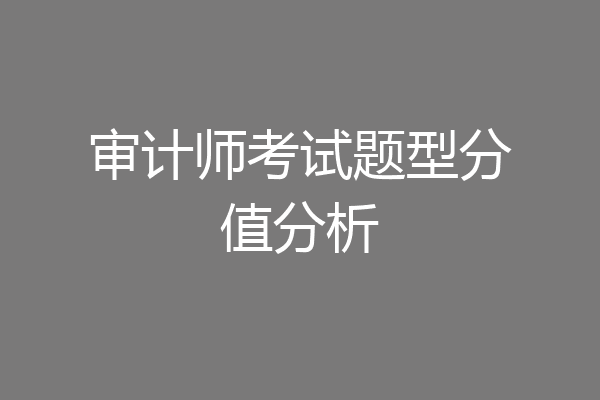 审计师考试题型分值分析