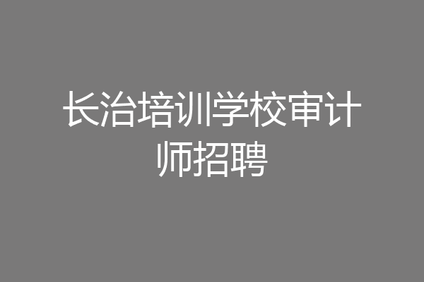 长治培训学校审计师招聘