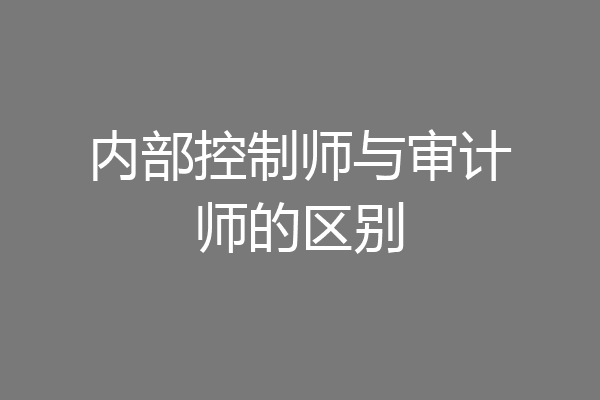 内部控制师与审计师的区别