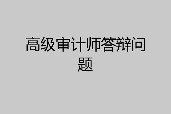 高级审计师答辩问题