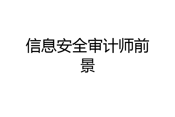 信息安全审计师前景