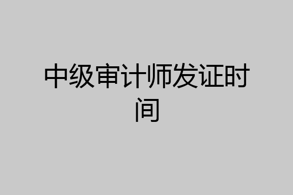 中级审计师发证时间