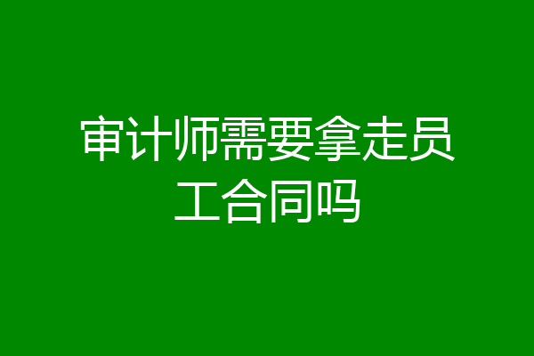审计师需要拿走员工合同吗