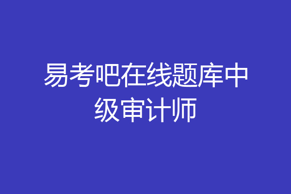 易考吧在线题库中级审计师
