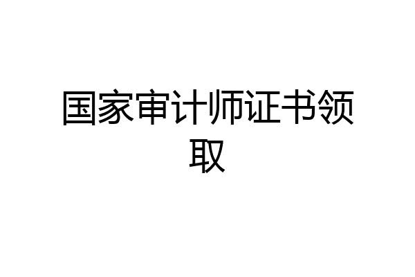 国家审计师证书领取