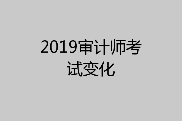 2019审计师考试变化