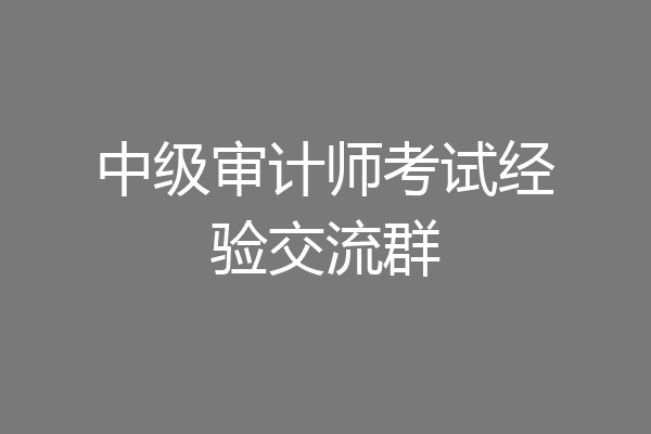 中级审计师考试经验交流群