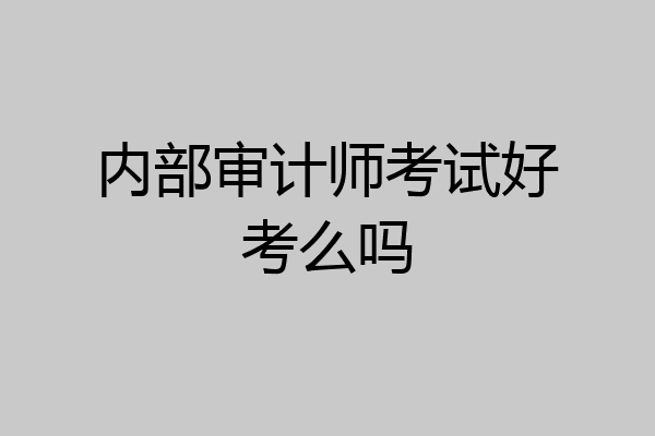 内部审计师考试好考么吗