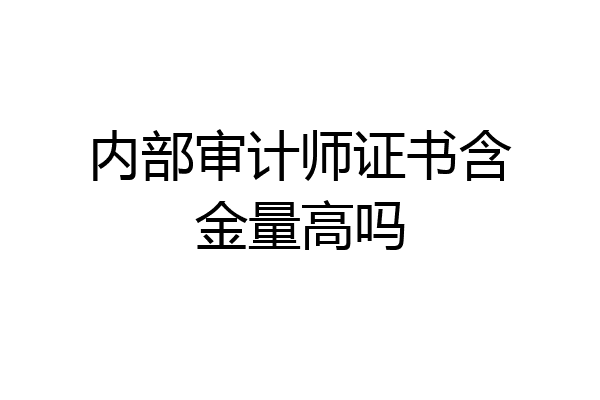 内部审计师证书含金量高吗
