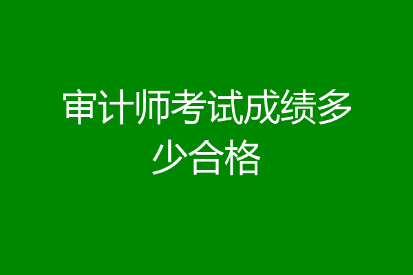 审计师考试成绩多少合格