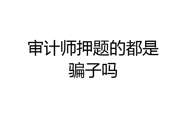 审计师押题的都是骗子吗