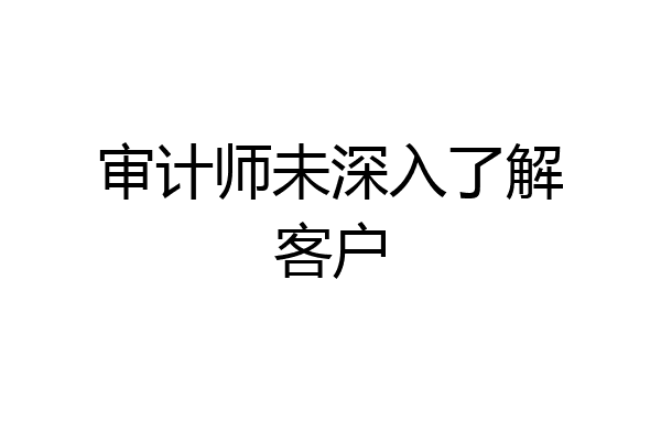 审计师未深入了解客户
