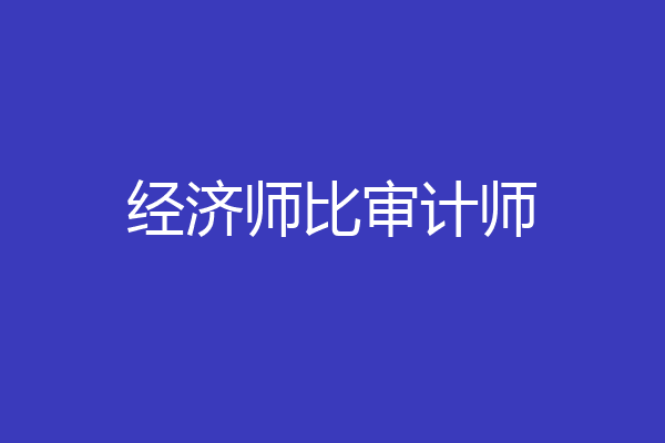 经济师比审计师