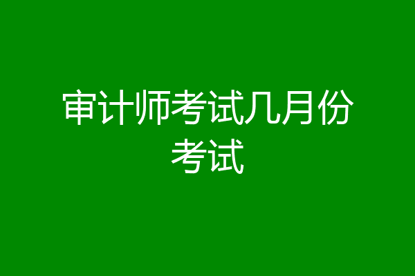 审计师考试几月份考试