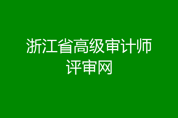 浙江省高级审计师评审网