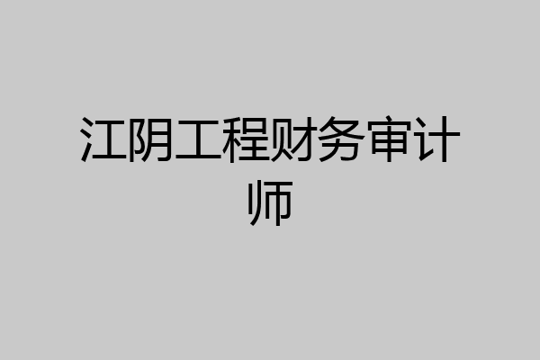 江阴工程财务审计师