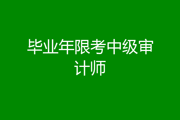 毕业年限考中级审计师