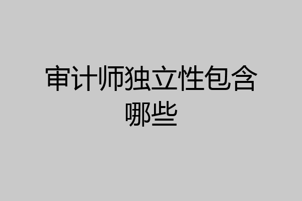 审计师独立性包含哪些