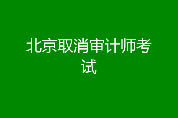 北京取消审计师考试