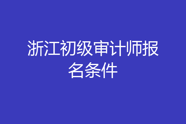 浙江初级审计师报名条件